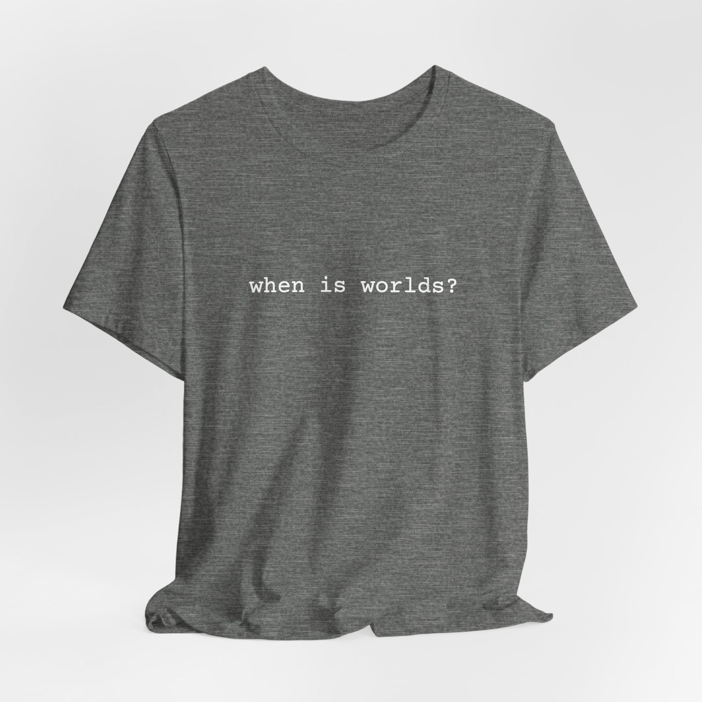 When is Worlds? T-Shirt