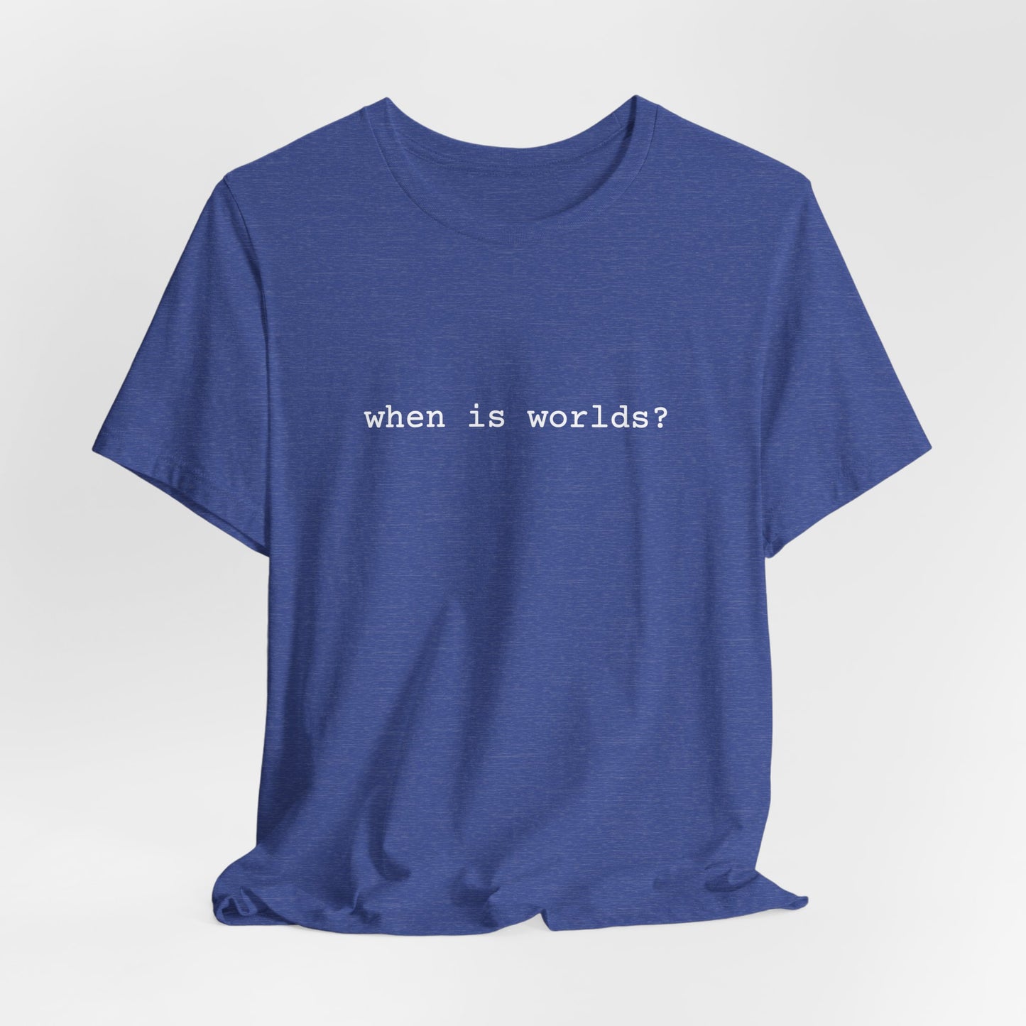 When is Worlds? T-Shirt