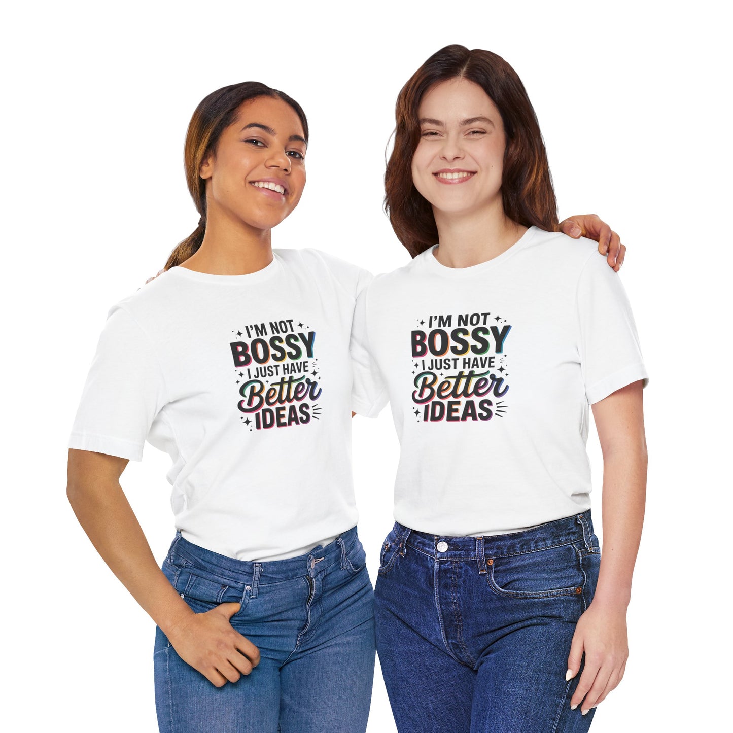 I’m Not Bossy, I Just Have Better Ideas | Colorful Quote Shirt