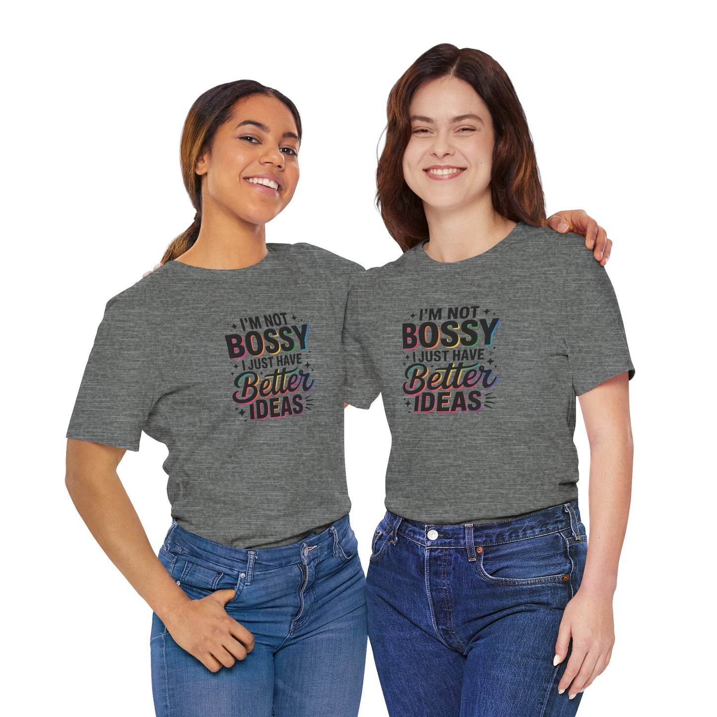 I’m Not Bossy, I Just Have Better Ideas | Colorful Quote Shirt